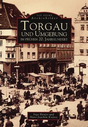 Torgau und Umgebung im frühen 20. Jahrhundert von Henjes,  Ingo