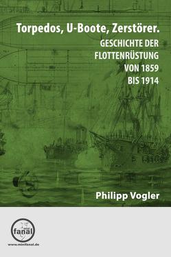 Torpedos, U-Boote, Zerstörer. Geschichte der Flottenrüstung von 1859 bis 1914 von Jaworski,  Marian, Vogler,  Philipp