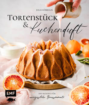 Tortenstück und Kuchenduft – 100 Rezepte für unvergessliche Genussmomente von Kübbeler,  Julia