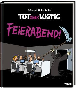 Tot aber lustig – Feierabend! von Holtschulte,  Michael