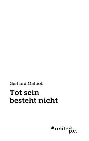 Tot sein besteht nicht von Mattioli,  Gerhard