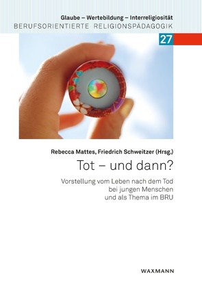 Tot – und dann? von Bauer,  Benjamin, Dubronner,  Eva, Krasel,  Anne, Krause,  Christina, Mattes,  Rebecca, Schnabel-Henke,  Hanne, Schweitzer,  Friedrich