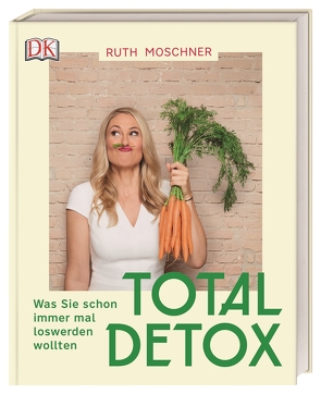 Total Detox – Was Sie schon immer mal loswerden wollten von Moschner,  Ruth