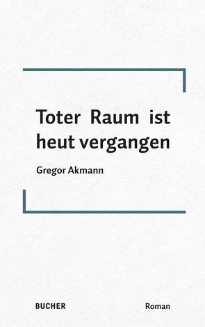 Toter Raum ist heut vergangen von Akmann,  Gregor