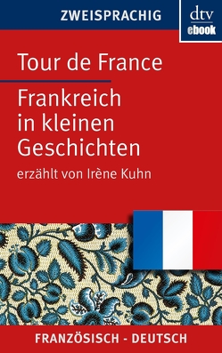 Tour de France, Frankreich in kleinen Geschichten von Kuhn,  Irène, Wiegand,  Frieda