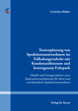 Tourenplanung von Speditionsunternehmen im Teilladungsverkehr mit Kundenzeitfenstern und heterogenem Fuhrpark von Rüther,  Cornelius