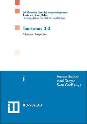 Tourismus 3.0 von Bastian,  Harald, Dreyer,  Axel, Endreß,  Martin, Gross,  Matilde S, Gross,  Sven, Hedorfer,  Petra, Hoppe,  Sindy, Jeznita,  Romy, Karnath,  Ines, Kauley,  Anne, Lumma,  Kathleen, Menzel,  Anne, Ortlepp,  Rainer, Romeiss-Stracke,  Felicitas, Schröder,  Alexander, Stengel,  Nico, Teckentrup,  Ralf, Willingmann,  Armin, Wilmsmeyer,  Daniela