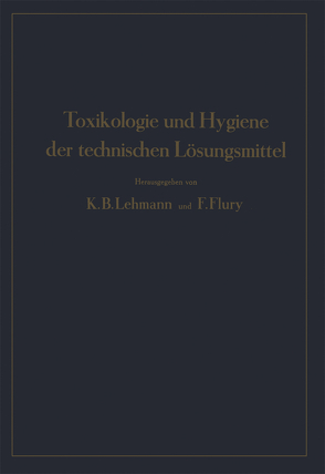 Toxikologie und Hygiene der technischen Lösungsmittel von Engel,  NA, Estler,  NA, Flury,  F., Frieboes,  NA, Groß,  NA, Jordan,  NA, Klimmer,  NA, Lehmann,  K.B., Prillwitz,  NA, Reiter,  NA, Schulze,  NA, Weber,  NA