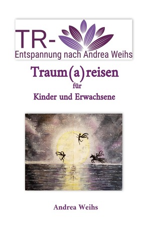 TR-Entspannung nach Andrea Weihs – Traum(a)reisen für Kinder und Erwachsene von Weihs,  Andrea