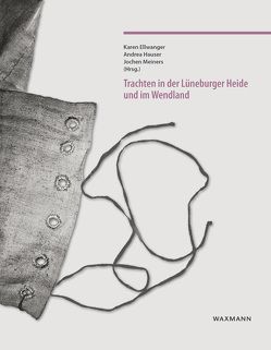 Trachten in der Lüneburger Heide und im Wendland von Antonietti,  Thomas, Buckmiller,  Julia, Eller,  Petra, Ellwanger,  Karen, Engelbracht,  Gerda, Giese,  Charlotte, Hägele,  Ulrich, Hauser,  Andrea, Henzel,  Norbert, Hildebrandt,  Gudrun, Kalbermatten-Ebener,  Rita, Keller-Drescher,  Lioba, Kloos,  Barbara, Mede-Schelenz,  Anja, Meiners,  Jochen, Mentges,  Gabriele, Schibbe,  Laura, Selheim,  Claudia, Walter,  Karin, Weid,  Inge