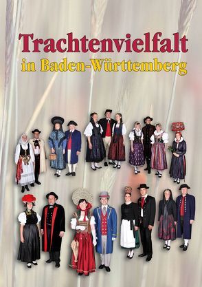 Trachtenvielfalt in Baden-Württemberg von Landesverband der Heimat- und Trachtenverbände Baden-Württemberg e.V.