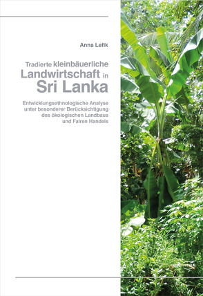 Tradierte kleinbäuerliche Landwirtschaft in Sri Lanka von Lefik,  Anna