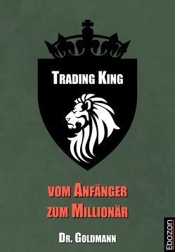 Trading King – vom Anfänger zum Millionär von Dr. Goldmann