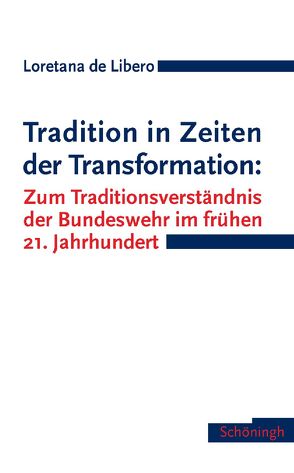 Tradition in Zeiten der Transformation: Zum Traditionsverständnis der Bundeswehr im frühen 21. Jahrhundert von de Libero,  Loretana, Libero,  Loretana de