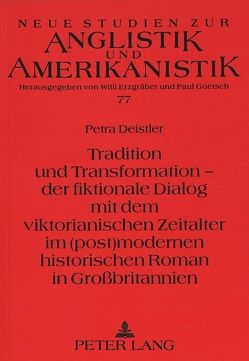 Tradition und Transformation – der fiktionale Dialog mit dem viktorianischen Zeitalter im (post)modernen historischen Roman in Großbritannien von Deistler,  Petra