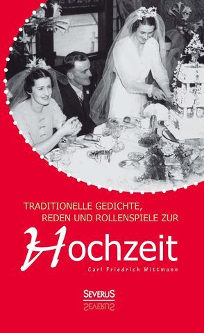 Traditionelle Gedichte, Reden und Rollenspiele zur Hochzeit von Wittmann,  Carl Friedrich