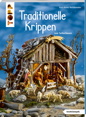 Traditionelle Krippen zum Selberbauen (kreativ.kompakt) von Reicheneder,  Karl-Heinz