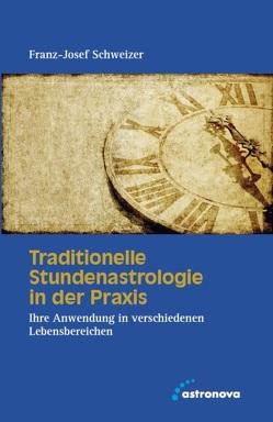 Traditionelle Stundenastrologie in der Praxis von Schweizer,  Franz-Josewf