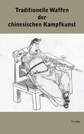 Traditionelle Waffen der chinesischen Kampfkunst von Otte,  Tim