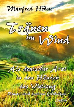 Tränen im Wind – Als deutscher Arzt in den Händen des Vietcong – Roman nach wahren Erlebnissen von Höhne,  Manfred