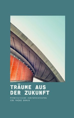 Träume aus der Zukunft von Braun,  Maike