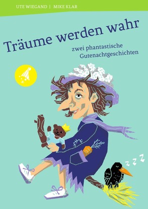 Träume werden wahr – phantastische Gutenachtgeschichten von Wiegand,  Ute