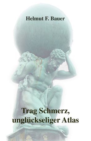 Trag Schmerz, unglückseliger Atlas von Bauer,  Helmut F