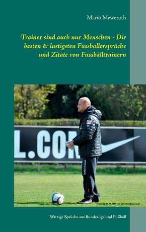 Trainer sind auch nur Menschen – Die besten & lustigsten Fussballersprüche und Zitate von Fussballtrainern von Meweroth,  Mario