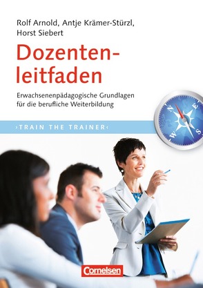 Trainerkompetenz / Dozentenleitfaden (2. Auflage) von Arnold,  Rolf, Krämer-Stürzl,  Antje, Siebert,  Horst