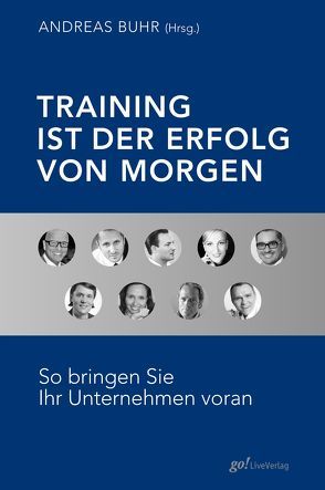 Training ist der Erfolg von morgen von Buhr,  Andreas, Dietsche,  Marco, Fuchs,  Dr. Helmut, Geppert,  Robin, Gierke,  Dr. Christiane, Hinkel,  Jochen, Janssen,  Benedikt, Neitzel-Bothe,  Sonja, Schrader,  Rüdiger, Tissen,  Andreas