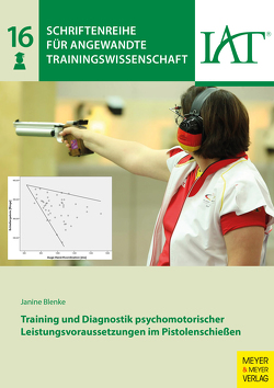 Training und Diagnostik psychomotorischer Leistungsvoraussetzungen im Pistolenschießen von Blenke,  Janine, Institut für Angewandte Trainingswissenschaft