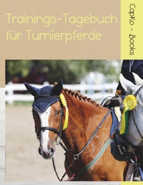 Trainings-Tagebuch für Turnierpferde von Books,  CapKo, Caprano,  Carolin