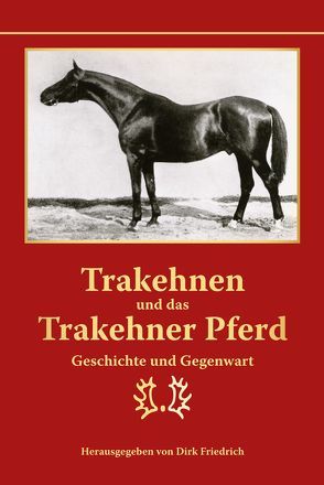 Trakehnen und das Trakehner Pferd von Friedrich,  Dirk, Schulte,  Erhard, Wiemer,  Daniela