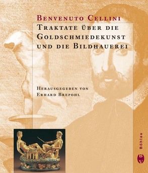 Traktate über die Goldschmiedekunst und die Bildhauerei von Brephohl,  Erhard, Cellini,  Benvenuto, Fröhlich,  Max, Fröhlich,  Ruth