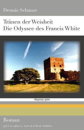 Tränen der Weisheit – Die Odyssee des Francis White von Schanze,  Dennis