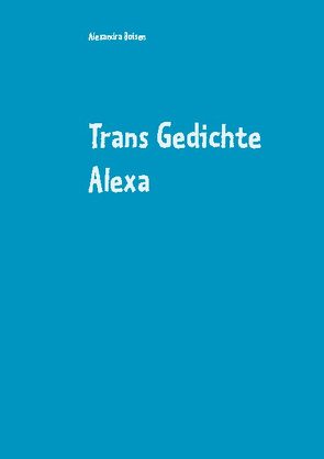 Trans Gedichte Alexa von Boisen,  Alexandra