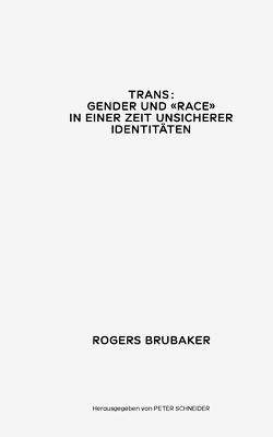 Trans. Gender und Race in einer Zeit unsicherer Identitäten von Brubaker,  Rogers, Kustenaar,  Patricia Claire, Schneider,  Peter