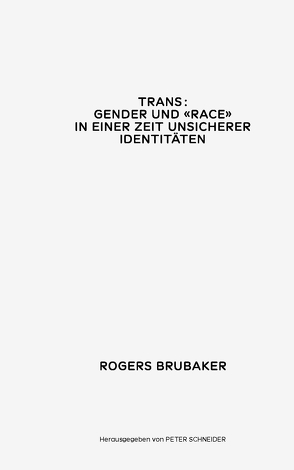 Trans. Gender und Race in einer Zeit unsicherer Identitäten von Brubaker,  Rogers, Kustenaar,  Patricia Claire, Schneider,  Peter