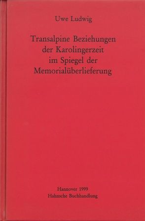 Transalpine Beziehungen der Karolingerzeit im Spiegel der Gedenküberlieferung von Ludwig,  Uwe