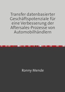 Transfer datenbasierter Geschäftspotenziale für eine Verbesserung der Aftersales-Prozesse von Automobilhändlern von Mende,  Ronny