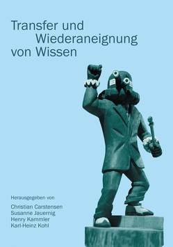 Transfer und Wiederaneignung von Wissen von Carstensen,  Christian, Jauernig,  Susanne, Kammler,  Henry, Kohl,  Karl-Heinz