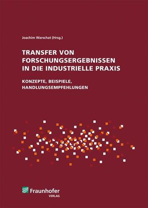 Transfer von Forschungsergebnissen in die industrielle Praxis. von Korell,  Markus, Lay,  Gunter, Schat,  Hans-Dieter, Tschirner,  Christian, Warschat,  Joachim