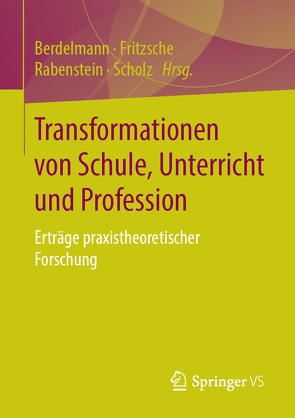 Transformationen von Schule, Unterricht und Profession von Berdelmann,  Kathrin, Fritzsche,  Bettina, Rabenstein,  Kerstin, Scholz,  Joachim