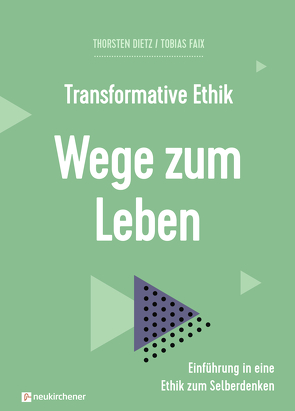 Transformative Ethik – Wege zum Leben von Bils,  Sandra, Dietz,  Thorsten, Faix,  Tobias, Künkler,  Tobias, Müller ,  Sabrina