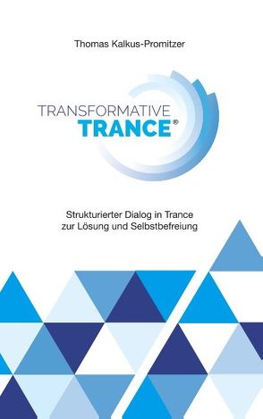 Transformative Trance® von Kalkus-Promitzer,  Thomas