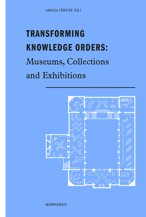 Transforming Knowledge Orders von Collet,  Dominik, Cvetkovski,  Roland, Förster,  Larissa, Hatoum,  Rainer, Kreps,  Christina, Lutz,  Petra, Schnapp,  Alain, Screech,  Timon, Trischler,  Helmuth, Walker,  Susan