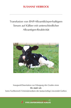 Transfusion von BNP-Alloantikörper-haltigem Serum auf Kälber mit unterschiedlicher Alloantigen-Reaktivität von Viebrock,  Susanne