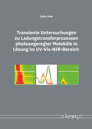 Transiente Untersuchungen zu Ladungstransferprozessen photoangeregter Moleküle in Lösung im UV-Vis-NIR-Bereich von Leier,  Julia