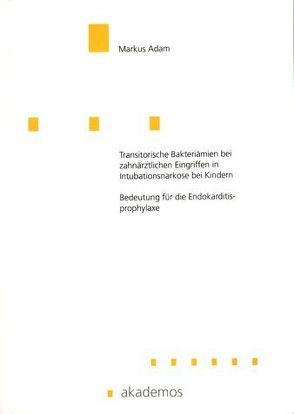 Transitorische Bakteriämie bei zahnärztlichen Eingriffen in Intubationsnarkose bei Kindern von Adam,  Markus