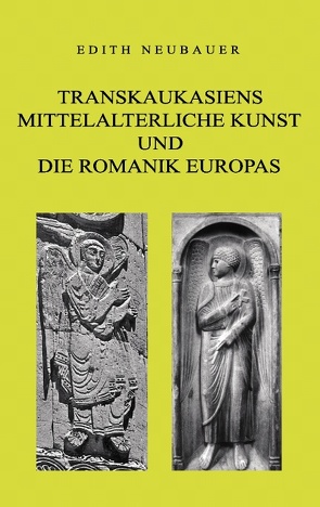 Transkaukasiens mittelalterliche Kunst und die europäische Romanik von Neubauer,  Edith